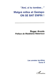 Les années terribles. Vol. 2. Malgré milice et Gestapo : on se bat enfin ! - Roger Arvois