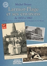 Larmor-Plage et ses environs de 1870 à 1960 : Kerpape, Lomener, Le Pérello, Kerroch, Le Courégant, Le Fort Bloqué - Michel Briant
