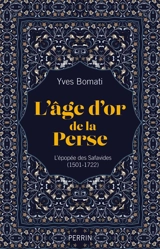 L'âge d'or de la Perse : l'épopée des Safavides (1501-1722) - Yves Bomati