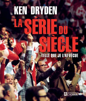 La série du siècle : Telle que je l'ai vécue - Ken Dryden