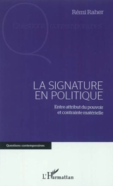 La signature en politique : entre attribut du pouvoir et contrainte matérielle - Rémi Raher