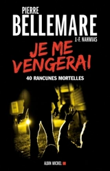 Je me vengerai : 40 rancunes mortelles - Pierre Bellemare