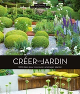Créer son jardin : 1.001 idées pour concevoir, aménager, planter - Heidi Howcroft