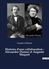 Histoire d'une collaboration : Alexandre Dumas et Auguste Maquet - Simon, Gustave
