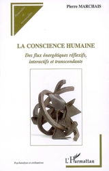 La conscience humaine : des flux énergétiques réflexifs, interactifs et transcendants - Pierre Marchais