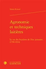 Agronomie et techniques laitières : le cas des fruitières de l'Arc jurassien (1790-1914) - Fabien Knittel