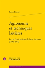 Agronomie et techniques laitières : le cas des fruitières de l'Arc jurassien (1790-1914) - Fabien Knittel