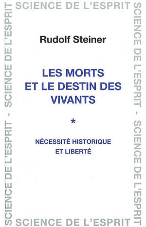 Les morts et le destin des vivants : nécessité historique et liberté : huit conférences tenues à Dornach du 2 au 22 décembre 1917 - Rudolf Steiner