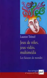 Jeux de rôles, jeux vidéo, multimédia : les faiseurs de mondes - Laurent Trémel