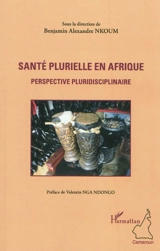 Santé plurielle en Afrique : perspective pluridisciplinaire : quand les sciences de la santé rencontrent les sciences sociales, jeux de rôles, jeux de complémentarité, enjeux, perspectives et débats