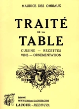Traité de la table : cuisine, recettes, vins, ornementation - Maurice Des Ombiaux