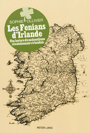 Les Fenians d'Irlande : une lecture du nationalisme révolutionnaire irlandais - Sophie Ollivier