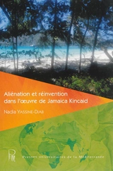 Aliénation et réinvention dans l'oeuvre de Jamaica Kincaid - Nadia Yassine-Diab