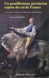 Un gentilhomme percheron espion du roi de France ou La folle aventure de monsieur de Robethon - François Bourdin