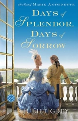 Days of Splendor Days of Sorrow A Novel of Marie Antoinette - Juliet Grey