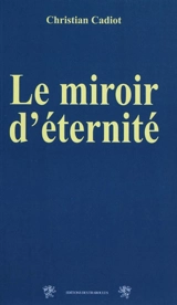 Le miroir d'éternité - Christian Cadiot