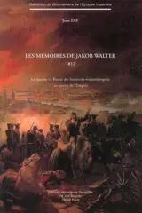 Les mémoires de Jakob Walter, 1812 : la marche en Russie des fantassins wurtembergeois au service de l'Empire - Jakob Walter