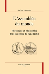 L'assemblée du monde : rhétorique et philosophie dans la pensée de René Rapin - Jérôme Lecompte