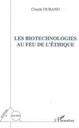 Les biotechnologies au feu de l'éthique - Claude Durand