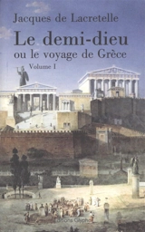 Le demi-dieu ou Le voyage de Grèce. Vol. 1 - Jacques de Lacretelle