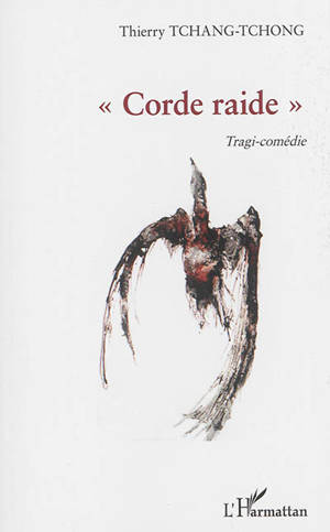 Corde raide : tragi-comédie - Thierry Tchang Tchong