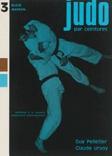 Judo par ceintures. Vol. 3. Bleue et marron - Guy Pelletier