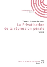 La privatisation de la répression pénale. Vol. 2 - Yannick Joseph-Ratineau