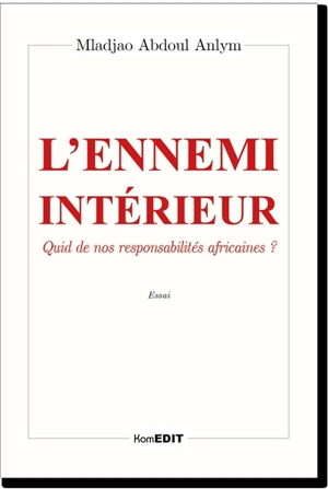 L'ennemi intérieur : quid de nos responsabilités africaines ? : essai - Mladjao Abdoul Anlym
