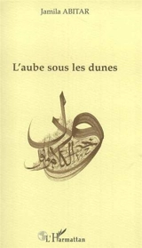 L'aube sous les dunes - Jamila Abitar
