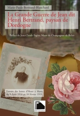 La Grande Guerre de Jean dit Henri Bertrand, paysan de Dordogne : extraits des lettres d'Henri à Maria du 5 août 1914 au 18 février 1919 - Henri Bertrand