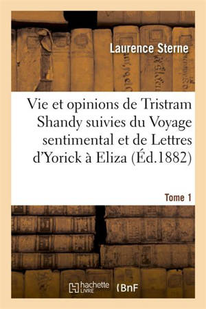 Vie et opinions de Tristram Shandy suivies du Voyage sentimental et de Lettres d'Yorick à Eliza- T 1 - Laurence Sterne