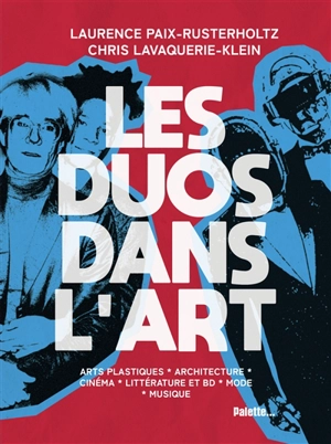 Les duos dans l'art : arts plastiques, architecture, cinéma, littérature et BD, mode, musique - Laurence Paix-Rusterholtz