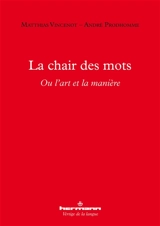 La chair des mots ou L'art et la manière - Matthias Vincenot