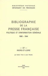 Bibliographie de la presse française politique et d'information générale : 1865-1944. Vol. 37. Indre et Loire - Bibliothèque nationale de France. Département des périodiques