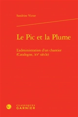Le pic et la plume : l'administration d'un chantier (Catalogne, XVe siècle) - Sandrine Victor