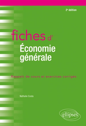 Fiches d'économie générale : rappels de cours et exercices corrigés - Nathalie Costa