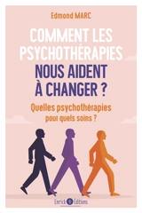 Comment les psychothérapies nous aident à changer ? Quelles psychothérapies pour quels soins ? - Edmond Marc