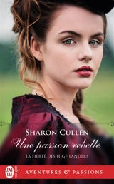 La fierté des Highlanders. Vol. 2. Une passion rebelle - Sharon Cullen
