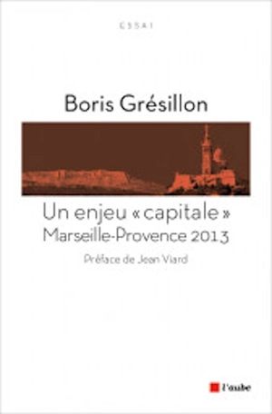 Un enjeu capitale : Marseille Provence 2013 - Boris Grésillon