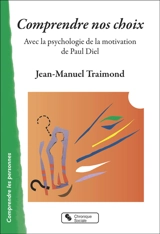 Comprendre nos choix : avec la psychologie de la motivation de Paul Diel - Jean-Manuel Traimond
