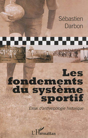 Les fondements du système sportif : essai d'anthropologie historique - Sébastien Darbon