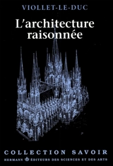 L'Architecture Raisonnée : extrait du Dictionnaire de l'architecture française - Eugène-Emmanuel Viollet-le-Duc