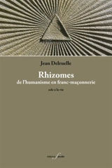 Rhizomes : de l'humanisme en franc-maçonnerie : ode à la vie - Jean Delruelle