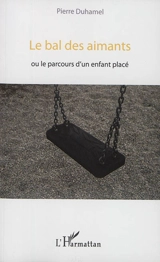 Le bal des aimants ou Le parcours d'un enfant placé - Pierre Duhamel