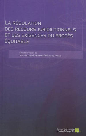 La régulation des recours juridictionnels et les exigences du procès équitable : actes de la XIe Journée de l'UMR CNRS 7318 Dice Toulon, le 19 octobre 2018 - Droit public comparé, droit international et droit européen (France). Journée d'études (11 ; 2018 ; Toulon)