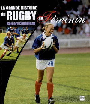 La grande histoire du rugby au féminin - Bernard Chubilleau