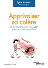 Apprivoiser sa colère : la comprendre et l'écouter pour en faire une alliée - Sylvie Rousseau
