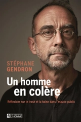 Un homme en colère : Réflexions sur le trash et la haine dans l'espace public - Stéphane Gendron