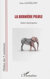 La dernière pilule : théâtre d'anticipation - Ivan Gavriloff