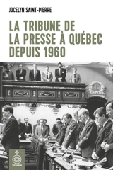 La tribune de la presse à Québec depuis 1960 - Jocelyn Saint-Pierre